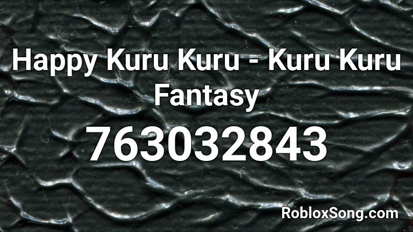 Happy Kuru Kuru - Kuru Kuru Fantasy Roblox ID