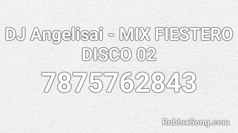 DJ Angelisai - MIX FIESTERO DISCO 02 Roblox ID