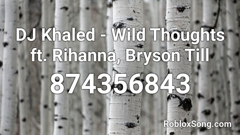 Dj Khaled Wild Thoughts Ft Rihanna Bryson Till Roblox Id Roblox Music Codes - roblox wild thoughts id