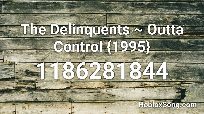 The Delinquents ~ Outta Control {1995} Roblox ID