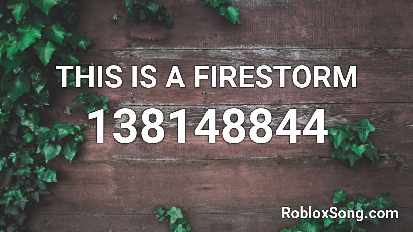 This Is A Firestorm Roblox Id Roblox Music Codes - firestorm roblox song