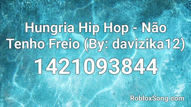 Hungria Hip Hop - Não Tenho Freio (By: davizika12) Roblox ID