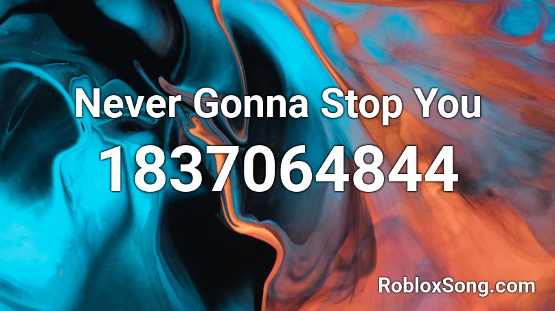 Never Gonna Stop You Roblox ID