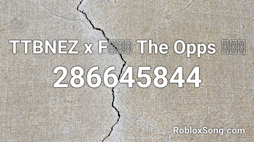 TTBNEZ x F🔥🔥🔥 The Opps 💊💊🔫 Roblox ID