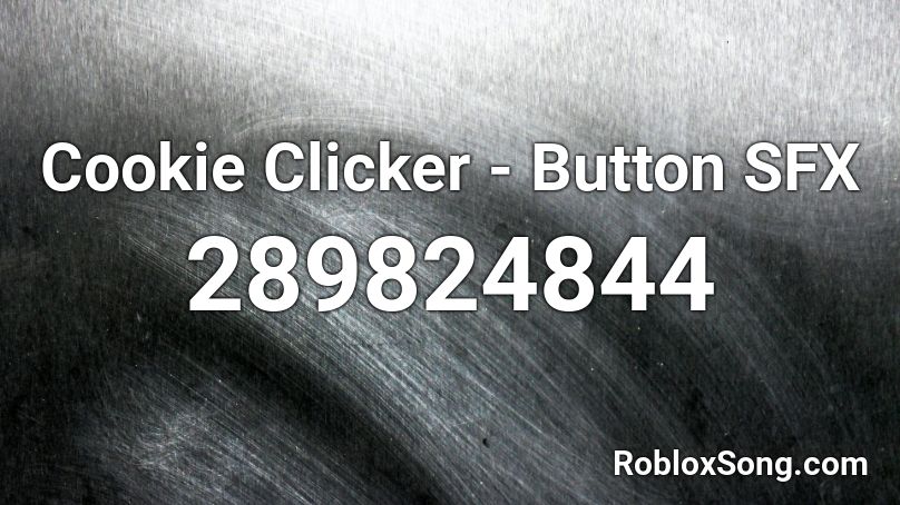 Cookie Clicker Button Sfx Roblox Id Roblox Music Codes - codes for cookie clicker in roblox