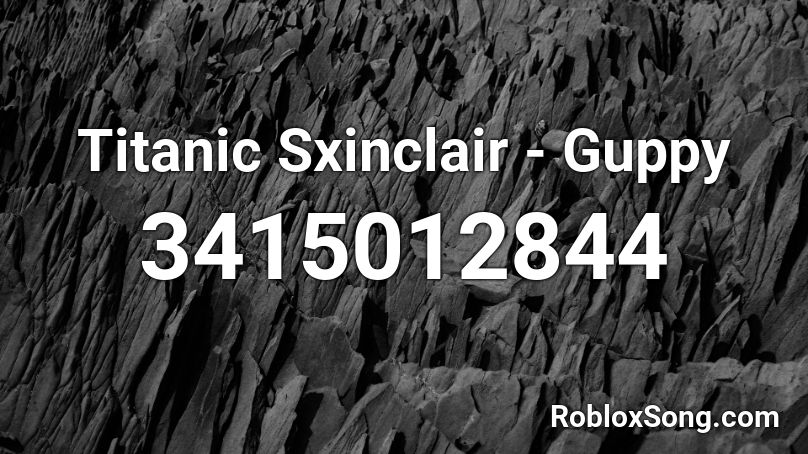 Titanic Sxinclair - Guppy Roblox ID