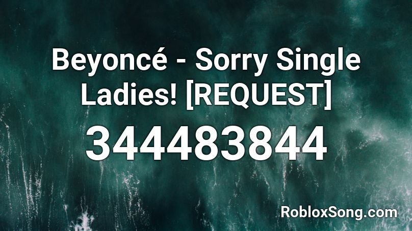 Beyoncé - Sorry Single Ladies! [REQUEST] Roblox ID