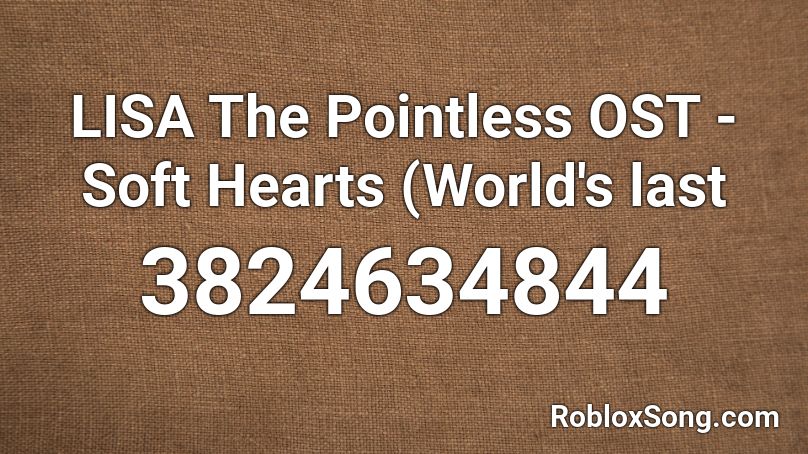 LISA The Pointless OST - Soft Hearts (World's last Roblox ID