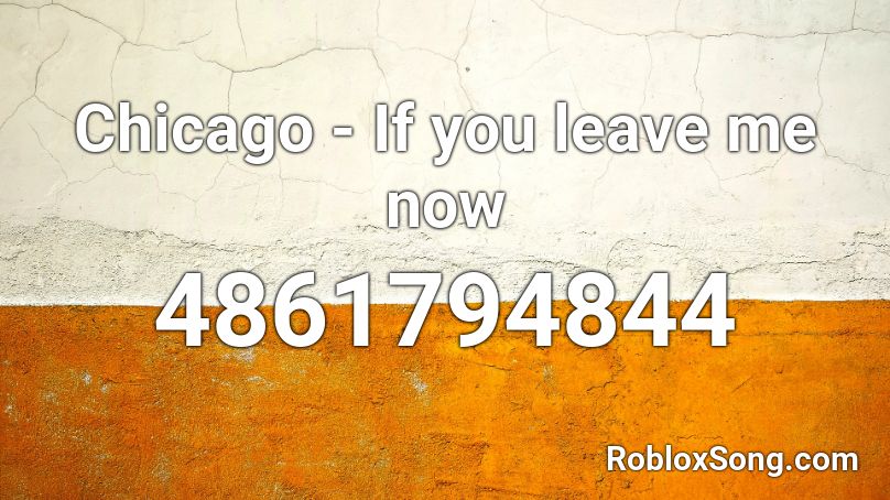 Chicago - If you leave me now Roblox ID