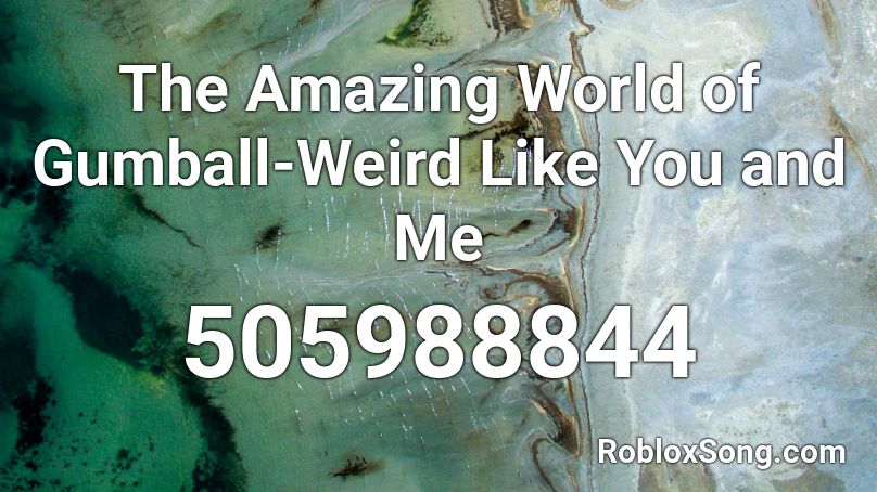 The Amazing World of Gumball-Weird Like You and Me Roblox ID