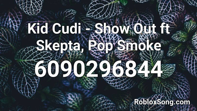 Kid Cudi - Show Out ft Skepta, Pop Smoke Roblox ID