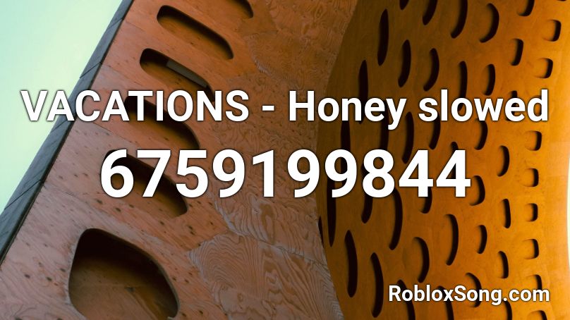 VACATIONS - Honey  slowed Roblox ID