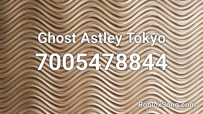 Ghost Astley Tokyo Roblox ID