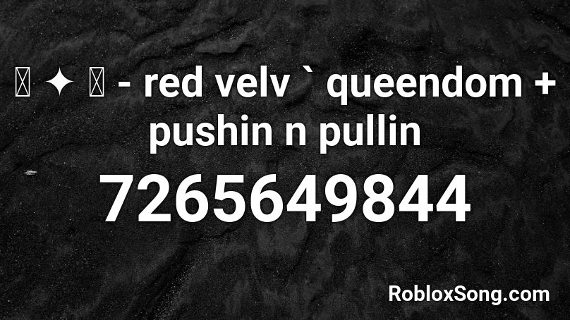 ꒰ ✦ ꒱ - red velv ` queendom + pushin n pullin Roblox ID