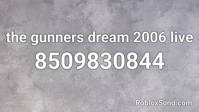 the gunners dream 2006 live Roblox ID