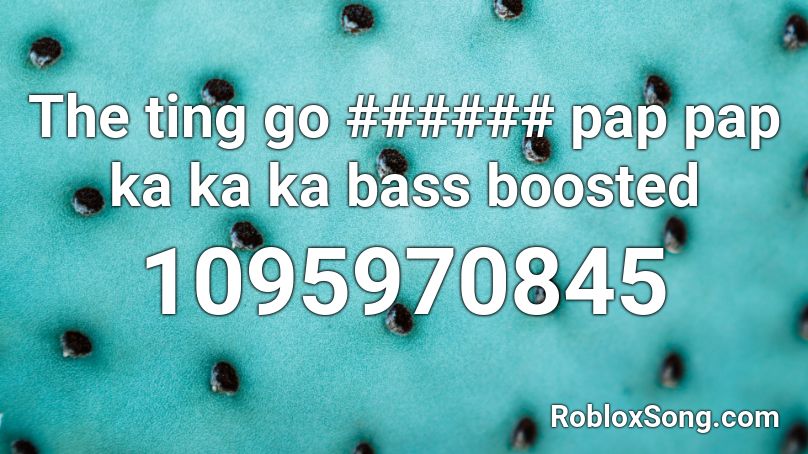 The ting go ###### pap pap ka ka ka bass boosted Roblox ID
