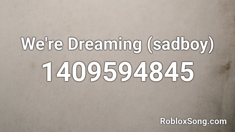 We're Dreaming (sadboy) Roblox ID