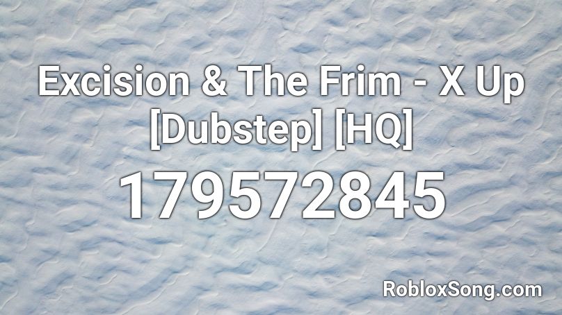 Excision & The Frim - X Up [Dubstep] [HQ] Roblox ID