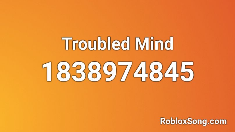 Troubled Mind Roblox ID