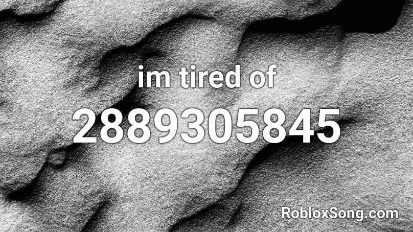 im tired of Roblox ID