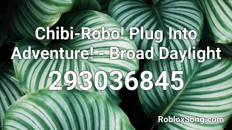 Chibi-Robo! Plug Into Adventure! - Broad Daylight Roblox ID