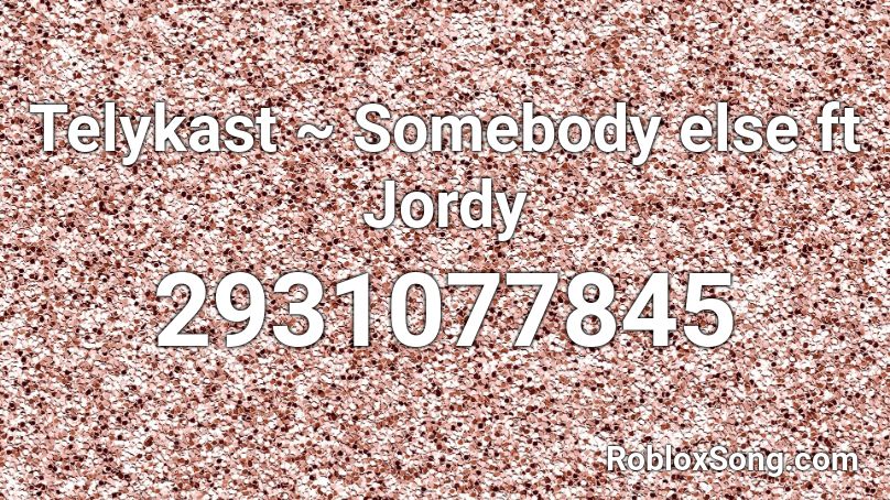 Telykast ~ Somebody else ft Jordy Roblox ID