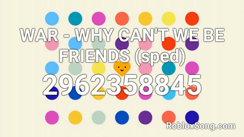War Why Can T We Be Friends Sped Roblox Id Roblox Music Codes - roblox code for can we still be friends