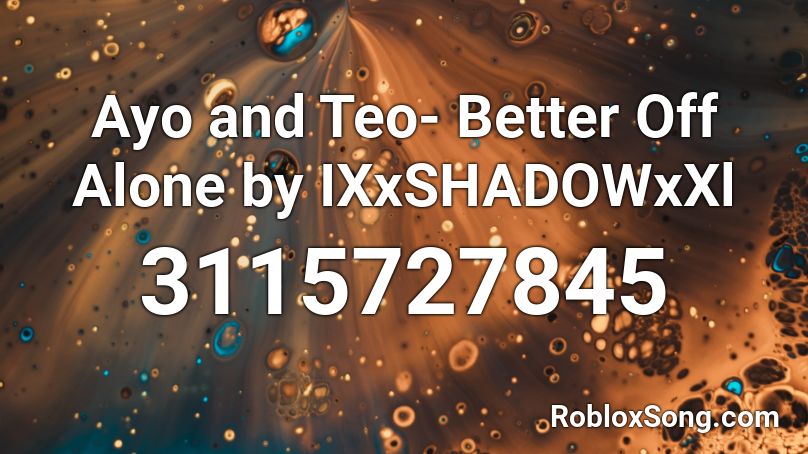 Ayo And Teo Better Off Alone By Ixxshadowxxl Roblox Id Roblox Music Codes - roblox better off alone ayo and teo