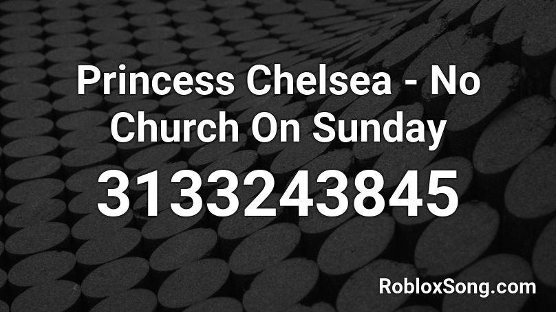 Princess Chelsea - No Church On Sunday Roblox ID