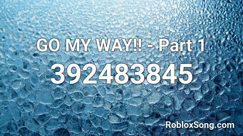 GO MY WAY!! - Part 1 Roblox ID