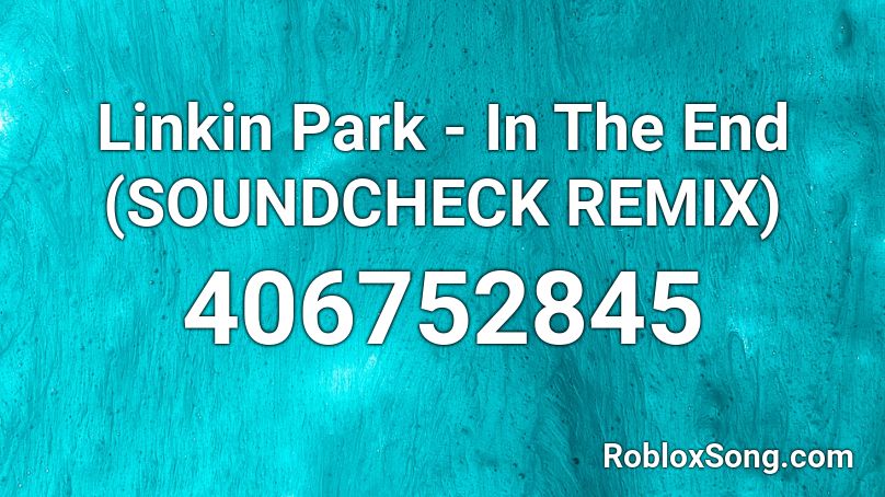 Linkin Park - In The End (SOUNDCHECK REMIX) Roblox ID