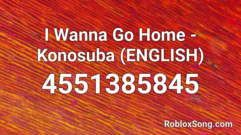 I Wanna Go Home - Konosuba (ENGLISH) Roblox ID