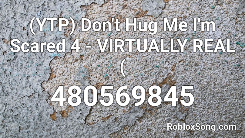 (YTP) Don't Hug Me I'm Scared 4 - VIRTUALLY REAL ( Roblox ID