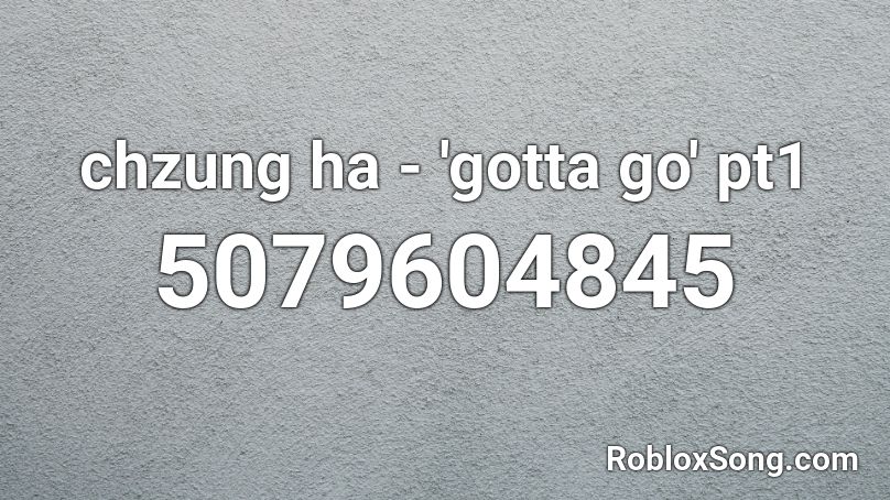 chzung ha - 'gotta go' pt1 Roblox ID
