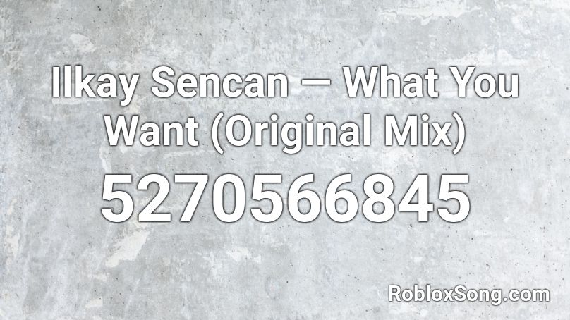 Ilkay Sencan — What You Want (Original Mix)  Roblox ID