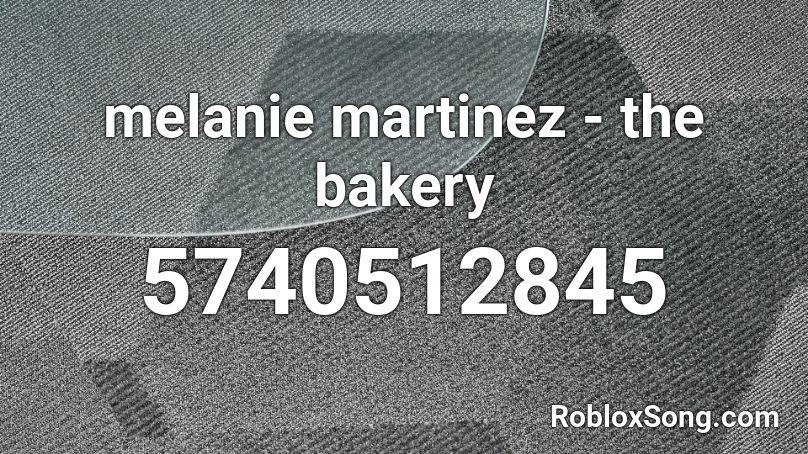 Melanie Martinez The Bakery Roblox Id Roblox Music Codes - robloxs model id's