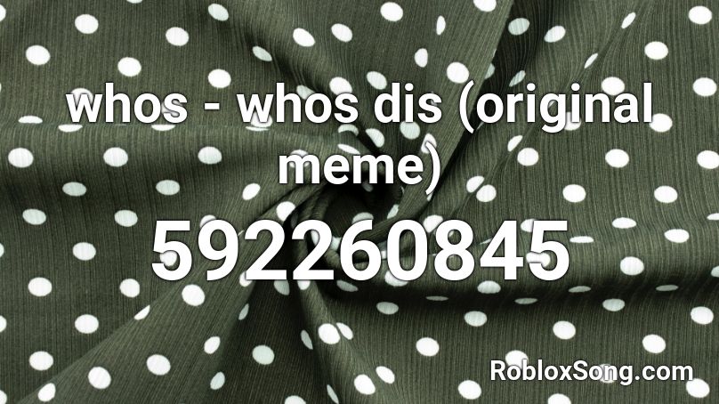 whos - whos dis (original meme) Roblox ID