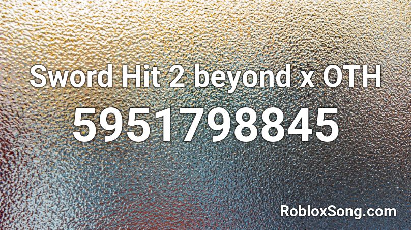 Sword Hit 2 beyond x OTH Roblox ID