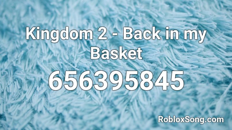 Kingdom 2 - Back in my Basket Roblox ID