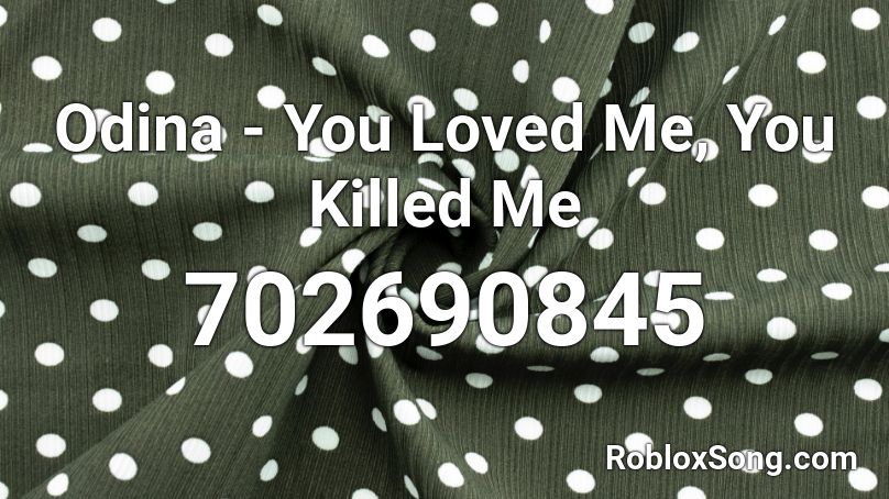 Odina - You Loved Me, You Killed Me Roblox ID