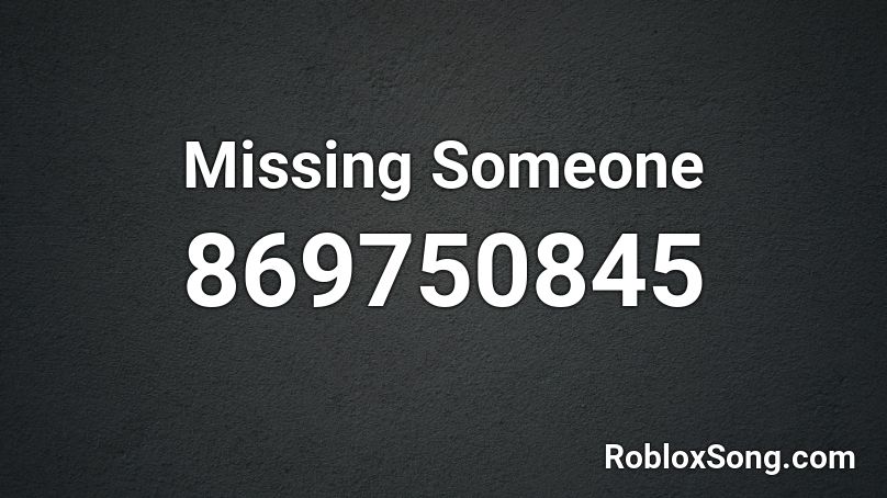  Missing Someone Roblox ID
