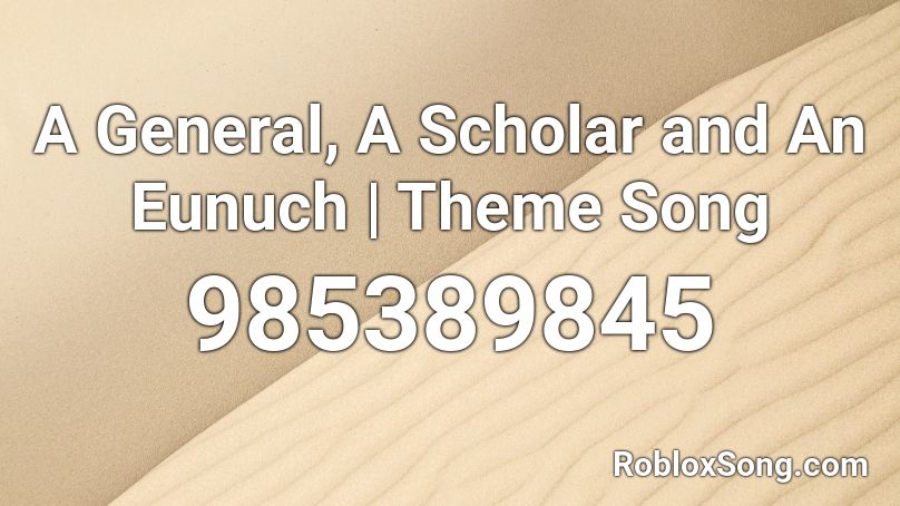 A General, A Scholar and An Eunuch | Theme Song Roblox ID