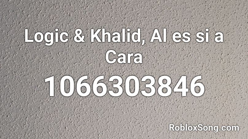 Logic & Khalid, Al es si a Cara Roblox ID