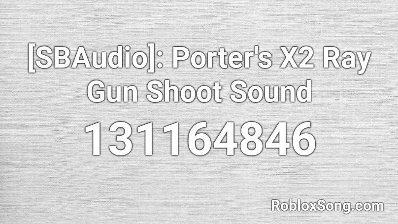 [SBAudio]: Porter's X2 Ray Gun Shoot Sound Roblox ID