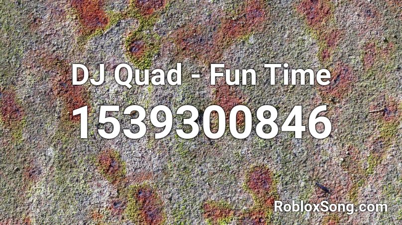 DJ Quad - Fun Time Roblox ID