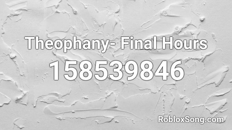Theophany- Final Hours Roblox ID
