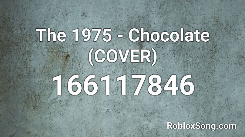 The 1975 - Chocolate (COVER) Roblox ID