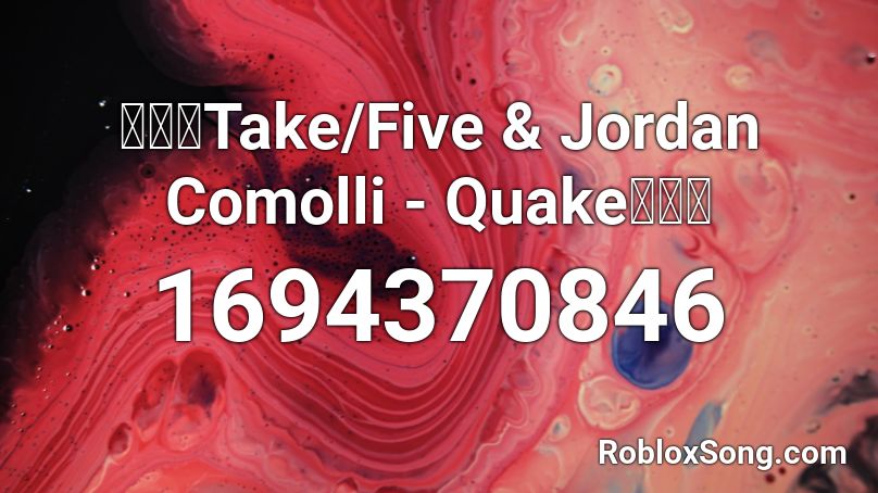 🔥🔥🔥Take/Five & Jordan Comolli - Quake🔥🔥🔥 Roblox ID