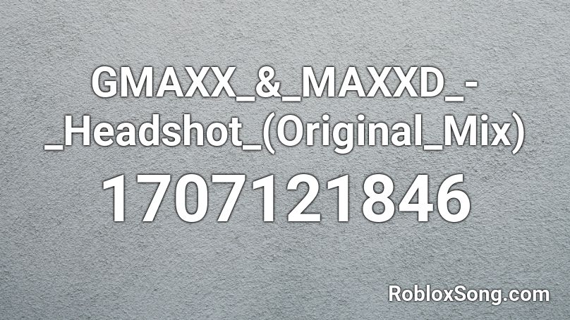 GMAXX_&_MAXXD_-_Headshot_(Original_Mix) Roblox ID