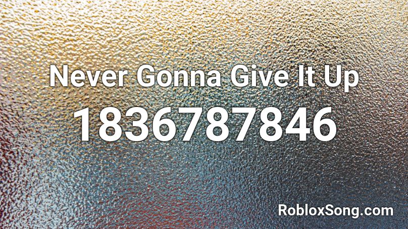 Never Gonna Give It Up Roblox ID